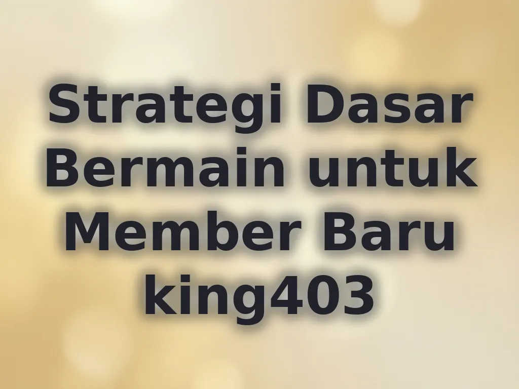 Strategi Dasar Bermain untuk Member Baru king403