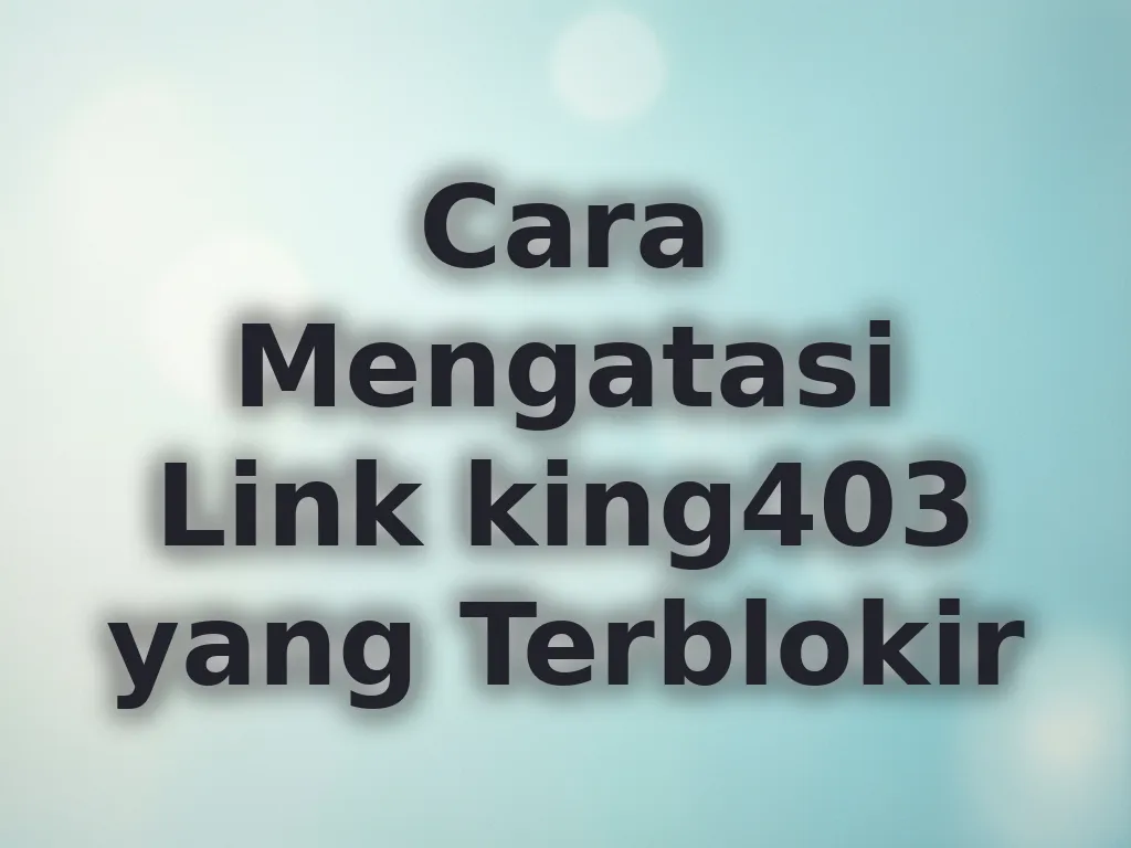 Cara Mengatasi Link king403 yang Terblokir