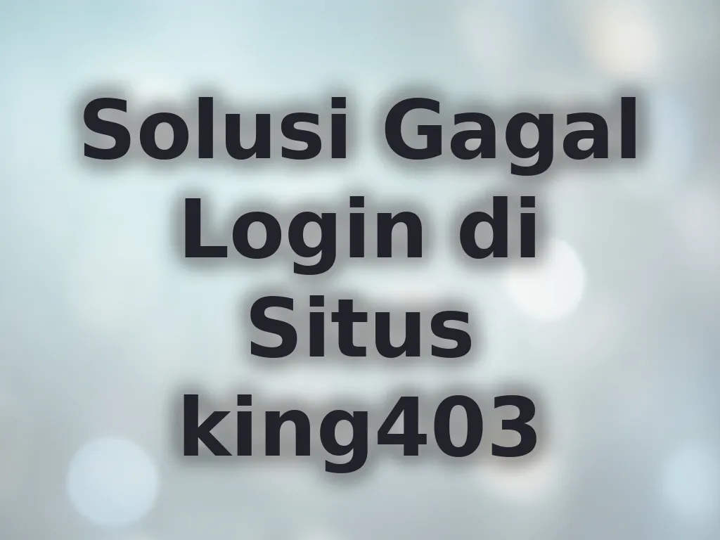 Solusi Gagal Login di Situs king403